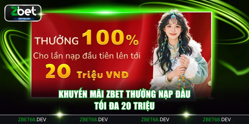 Khuyến mãi ZBET thưởng nạp đầu tối đa 20 triệu