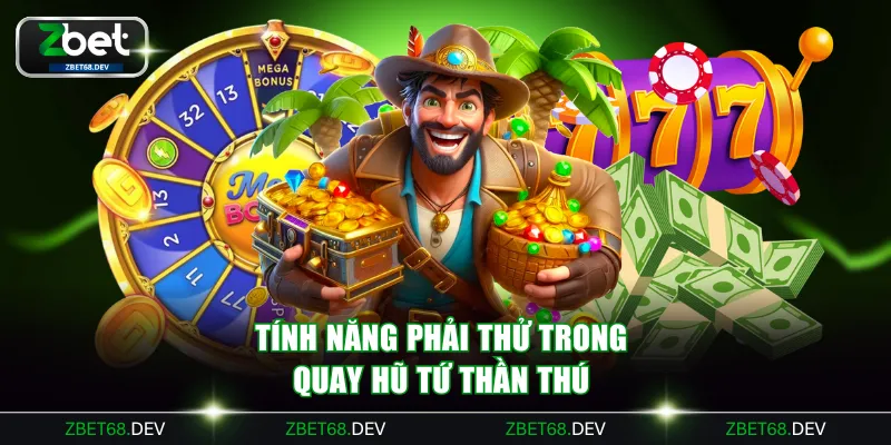 Tính năng phải thử trong Quay Hũ Tứ Thần Thú 